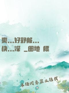 爽...好舒服...快...深點