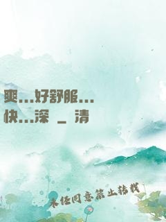 爽...好舒服...快...深點
