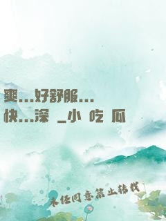 爽...好舒服...快...深點