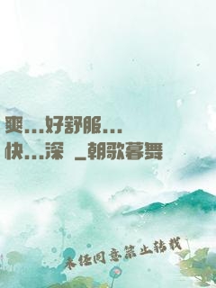 爽...好舒服...快...深點