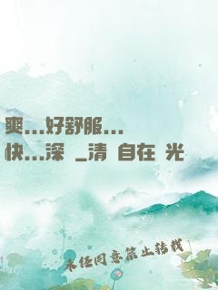 爽...好舒服...快...深點