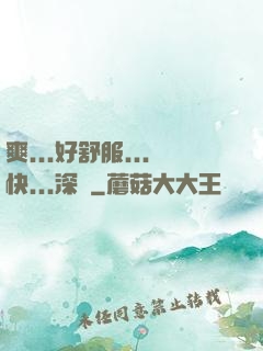 爽...好舒服...快...深點