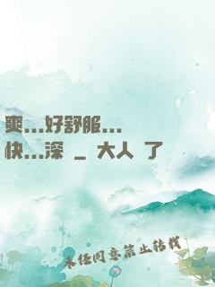 爽...好舒服...快...深點