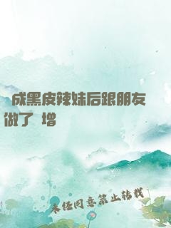 變成黑皮辣妹后跟朋友做了無增刪