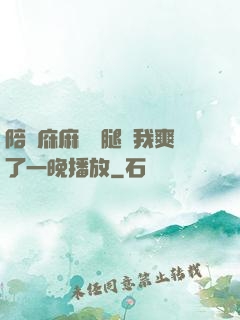 陪讀庥麻張開腿讓我爽了一晚播放